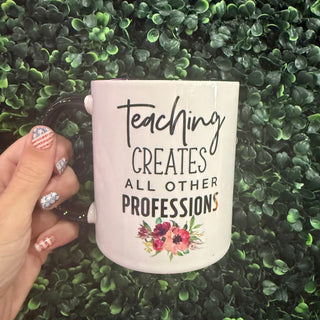 Teaching Creates All Others Professions 11oz Mug